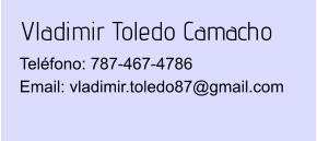 Vladimir Toledo Camacho Teléfono: 787-467-4786Email: vladimir.toledo87@gmail.com
