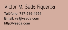 Victor M. Seda Figueroa Teléfono: 787-536-4954Email: vs@vseda.com http://vseda.com