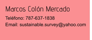 Marcos Colón Mercado Teléfono: 787-637-1838Email: sustainable.survey@yahoo.com
