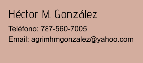 Héctor M. González Teléfono: 787-560-7005Email: agrimhmgonzalez@yahoo.com