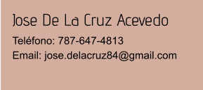 Jose De La Cruz Acevedo Teléfono: 787-647-4813 Email: jose.delacruz84@gmail.com