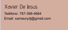 Xavier De Jesus Teléfono: 787-398-4664Email: xamaurydj@gmail.com
