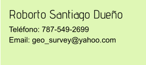Roborto Santiago Dueño Teléfono: 787-549-2699Email: geo_survey@yahoo.com