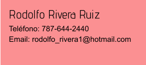 Rodolfo Rivera Ruiz Teléfono: 787-644-2440Email: rodolfo_rivera1@hotmail.com