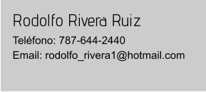 Rodolfo Rivera Ruiz Teléfono: 787-644-2440Email: rodolfo_rivera1@hotmail.com