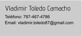 Vladimir Toledo Camacho Teléfono: 787-467-4786Email: vladimir.toledo87@gmail.com