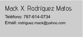 Mack X. Rodríguez Matos Teléfono: 787-614-0734Email: rodriguez.mack@yahoo.com