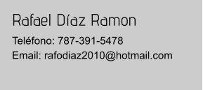 Rafael Díaz Ramon Teléfono: 787-391-5478Email: rafodiaz2010@hotmail.com