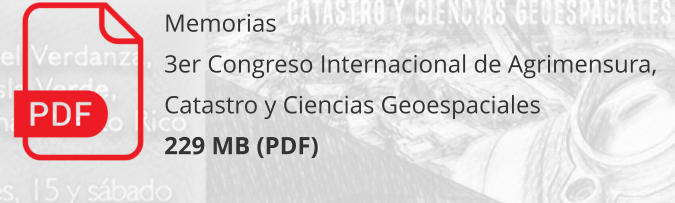 Memorias 3er Congreso Internacional de Agrimensura, Catastro y Ciencias Geoespaciales 229 MB (PDF)